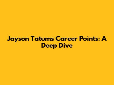 Jayson Tatum's Career Points: A Deep Dive