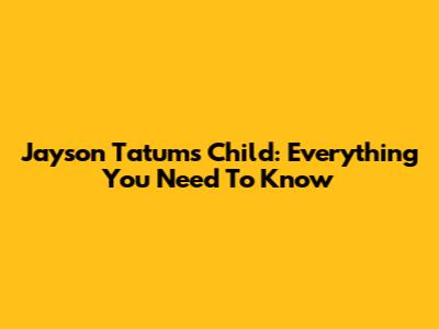 Jayson Tatum's Child: Everything You Need To Know