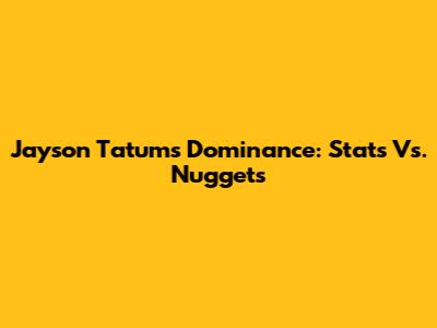 Jayson Tatum's Dominance: Stats Vs. Nuggets