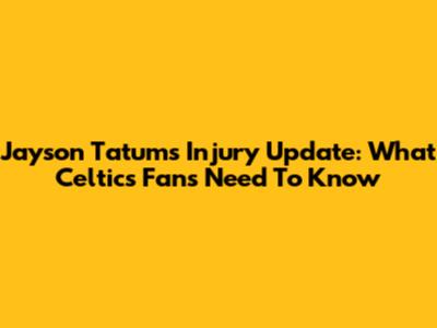 Jayson Tatum's Injury Update: What Celtics Fans Need To Know