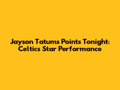 Jayson Tatum's Points Tonight: Celtics' Star Performance