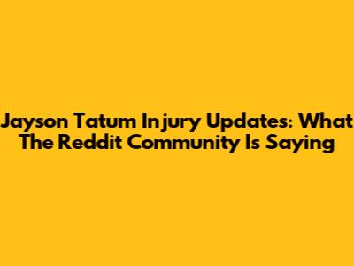 Jayson Tatum Injury Updates: What The Reddit Community Is Saying