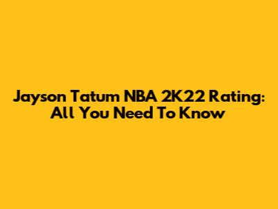 Jayson Tatum NBA 2K22 Rating: All You Need To Know