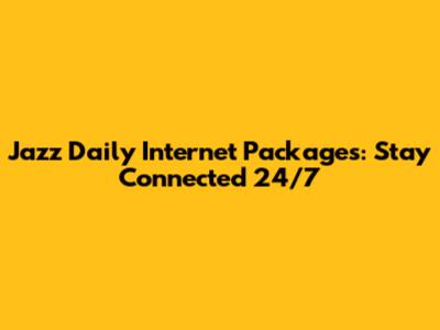 Jazz Daily Internet Packages: Stay Connected 24/7
