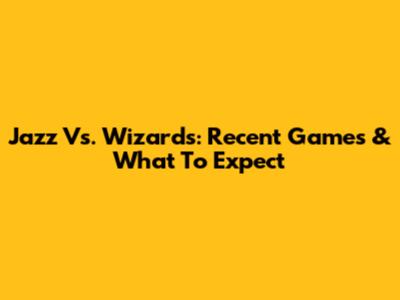 Jazz Vs. Wizards: Recent Games & What To Expect