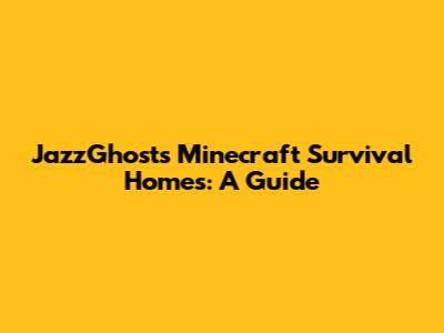 JazzGhost's Minecraft Survival Homes: A Guide