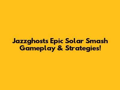 Jazzghost's Epic Solar Smash Gameplay & Strategies!
