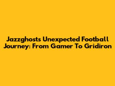 Jazzghost's Unexpected Football Journey: From Gamer To Gridiron