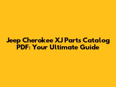 Jeep Cherokee XJ Parts Catalog PDF: Your Ultimate Guide