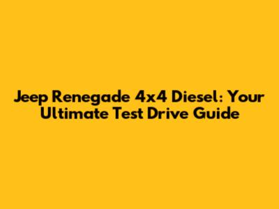 Jeep Renegade 4x4 Diesel: Your Ultimate Test Drive Guide