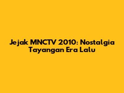 Jejak MNCTV 2010: Nostalgia Tayangan Era Lalu