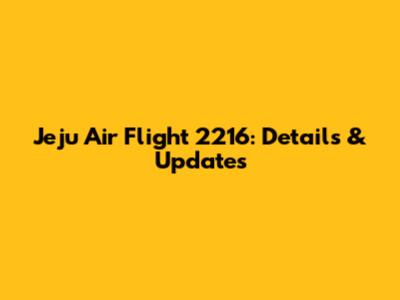 Jeju Air Flight 2216: Details & Updates