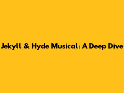 Jekyll & Hyde Musical: A Deep Dive