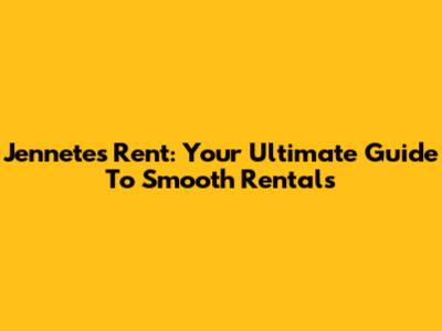 Jennete's Rent: Your Ultimate Guide To Smooth Rentals