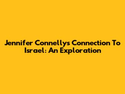 Jennifer Connelly's Connection To Israel: An Exploration