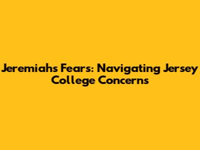 Jeremiah's Fears: Navigating Jersey College Concerns