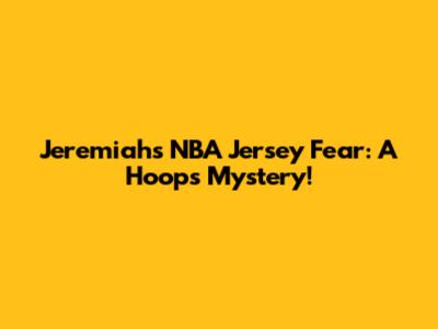 Jeremiah's NBA Jersey Fear: A Hoops Mystery!