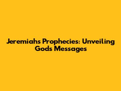Jeremiah's Prophecies: Unveiling God's Messages