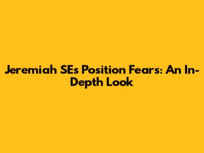Jeremiah SE's Position Fears: An In-Depth Look