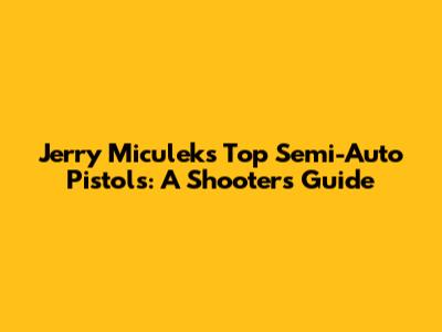 Jerry Miculek's Top Semi-Auto Pistols: A Shooter's Guide