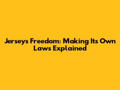 Jersey's Freedom: Making Its Own Laws Explained
