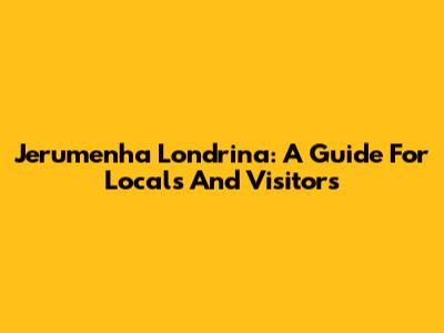 Jerumenha Londrina: A Guide For Locals And Visitors