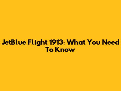 JetBlue Flight 1913: What You Need To Know