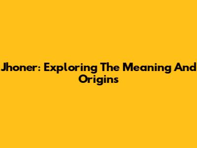 Jhoner: Exploring The Meaning And Origins