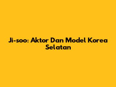 Ji-soo: Aktor Dan Model Korea Selatan
