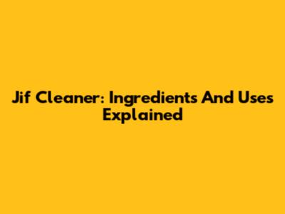 Jif Cleaner: Ingredients And Uses Explained