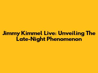 Jimmy Kimmel Live: Unveiling The Late-Night Phenomenon