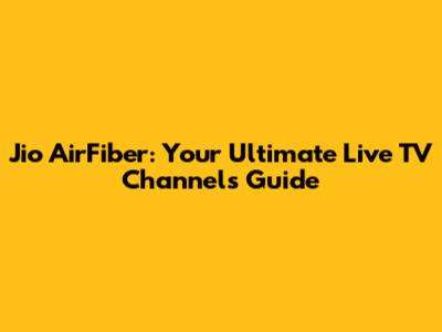 Jio AirFiber: Your Ultimate Live TV Channels Guide