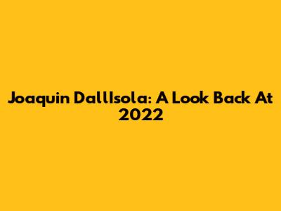 Joaquin Dall'Isola: A Look Back At 2022