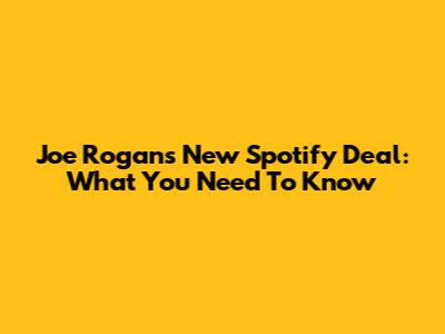 Joe Rogan's New Spotify Deal: What You Need To Know