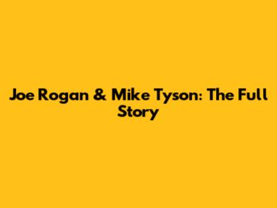 Joe Rogan & Mike Tyson: The Full Story