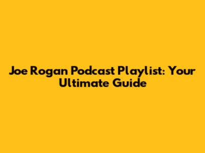 Joe Rogan Podcast Playlist: Your Ultimate Guide
