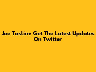 Joe Taslim: Get The Latest Updates On Twitter