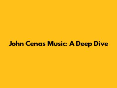 John Cena's Music: A Deep Dive