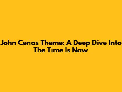John Cena's Theme: A Deep Dive Into 'The Time Is Now'
