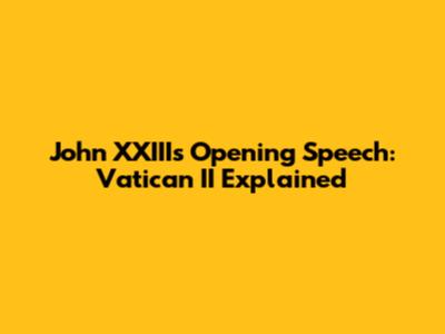John XXIII's Opening Speech: Vatican II Explained