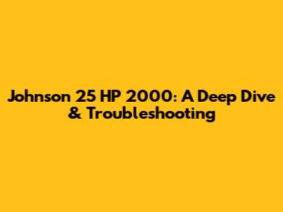 Johnson 25 HP 2000: A Deep Dive & Troubleshooting