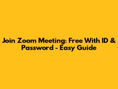 Join Zoom Meeting: Free With ID & Password - Easy Guide