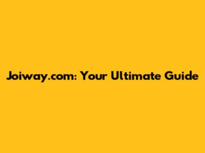 Joiway.com: Your Ultimate Guide