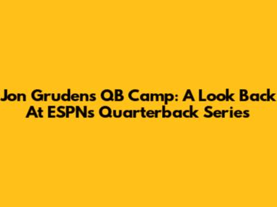 Jon Gruden's QB Camp: A Look Back At ESPN's Quarterback Series