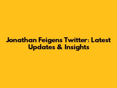 Jonathan Feigen's Twitter: Latest Updates & Insights