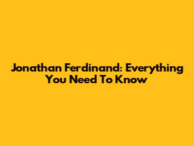 Jonathan Ferdinand: Everything You Need To Know