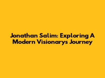 Jonathan Salim: Exploring A Modern Visionary's Journey
