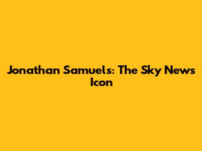 Jonathan Samuels: The Sky News Icon