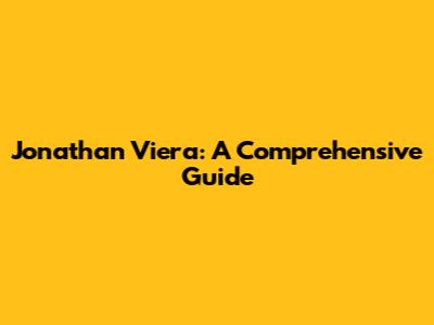 Jonathan Viera: A Comprehensive Guide