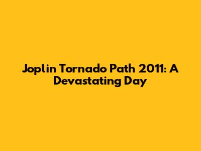 Joplin Tornado Path 2011: A Devastating Day